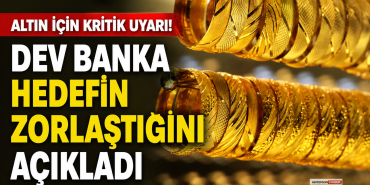 Altın İçin Kritik Uyarı! Dev Banka Hedefin Zorlaştığını Açıkladı
