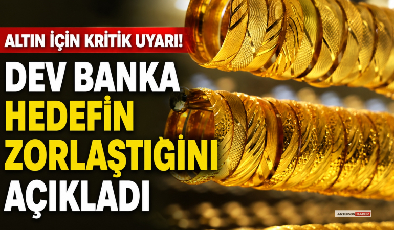 Altın İçin Kritik Uyarı! Dev Banka Hedefin Zorlaştığını Açıkladı