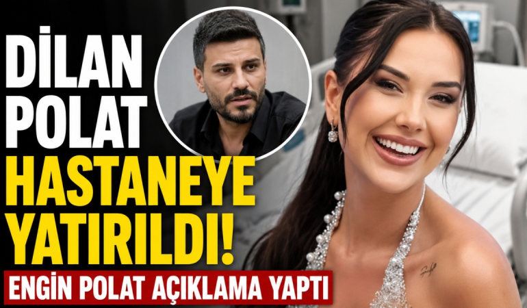 Dilan Polat Hastaneye Yatırıldı! Engin Polat Açıklama Yaptı
