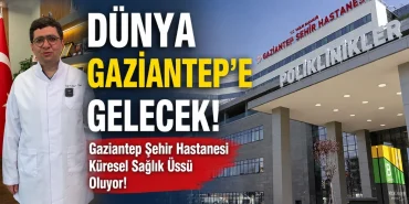 Dünya Gaziantep’e Gelecek! Gaziantep Şehir Hastanesi Küresel Sağlık Üssü Oluyor!