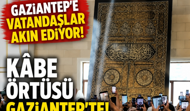Gaziantep'e Vatandaşlar Akın Ediyor! Kâbe Örtüsü Gaziantep