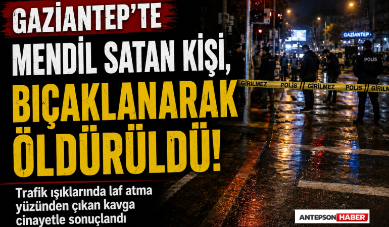 Gaziantep’te Mendil Satan Kişi, Bıçaklanarak Öldürüldü!