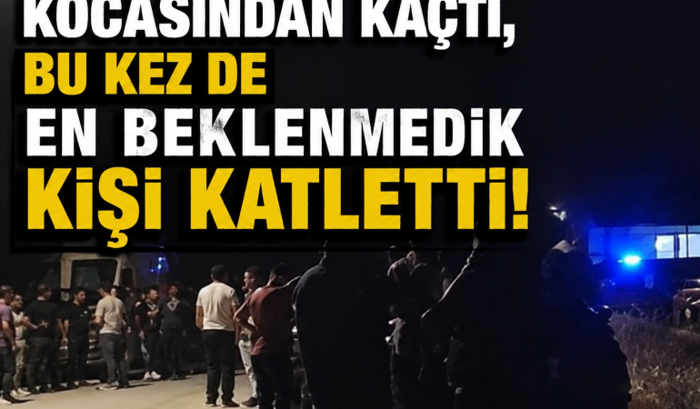 Kocasından Kaçtı, Bu Kez de En Beklenmedik Kişi Katletti!