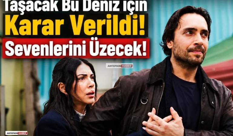 Taşacak Bu Deniz için Karar Verildi! Sevenlerini Üzecek!