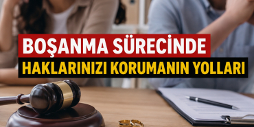 Boşanma Sürecinde Haklarınızı Korumanın Yolları