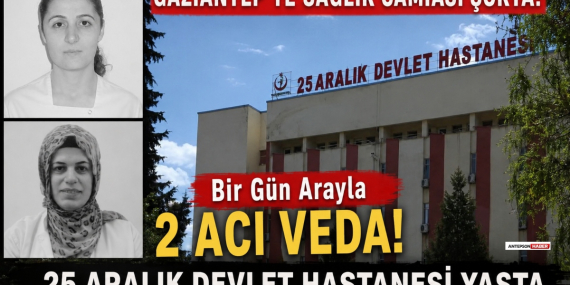 Gaziantep 25 Aralık Hastanesi'nde Bir Gün Arayla 2 Acı Haber!