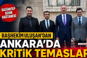 Gaziantep Şehir Hastanesi Başhekimi Uluşan'dan Ankara'da Kritik Temaslar