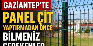 Gaziantep'te Panel Çit Yaptırmadan Önce Bilmeniz Gerekenler