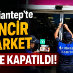 Gaziantep'te Zincir Market Yine Kapatıldı!