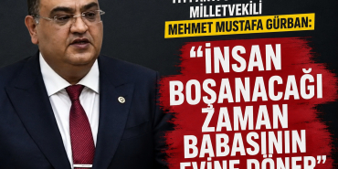 İYİ Parti Gaziantep Milletvekili Mehmet Mustafa Gürban_ ''İnsan boşanacağı zaman babasının evine dön