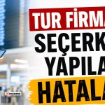 Tur Firması Seçerken Yapılan Hatalar
