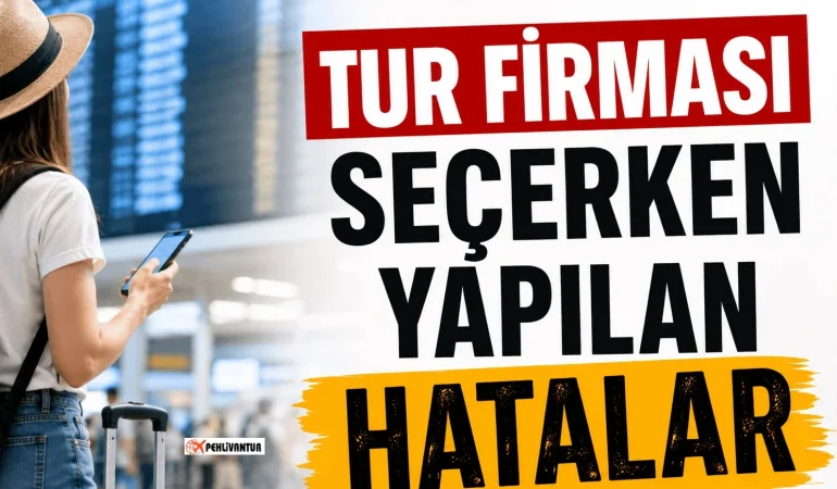 Tur Firması Seçerken Yapılan Hatalar