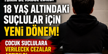 18 Yaş Altındaki Suçlular İçin Yeni Dönem! Çocuk Suçlulara Verilecek Cezalar Artırıldı
