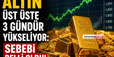 Altın Üst Üste 3 Gündür Yükseliyor_ Sebebi Belli Oldu!