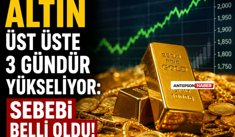 Altın Üst Üste 3 Gündür Yükseliyor_ Sebebi Belli Oldu!