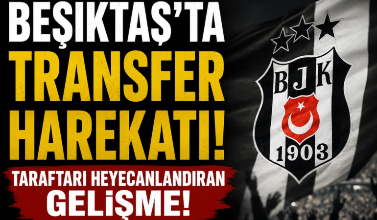 Beşiktaş’ta Transfer Harekatı! Taraftarı Heyecanlandıran Gelişme!
