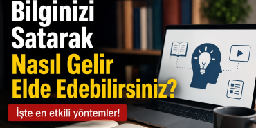 Bilginizi Satarak Nasıl Gelir Elde Edebilirsiniz