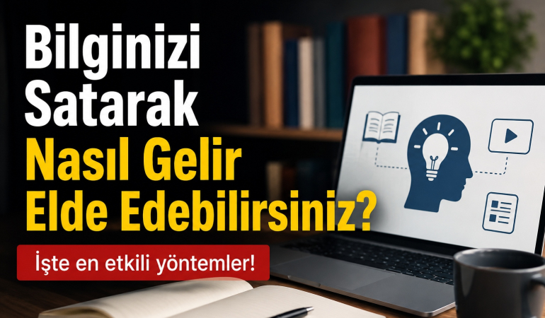 Bilginizi Satarak Nasıl Gelir Elde Edebilirsiniz