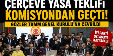 Çerçeve Yasa Teklifi Komisyondan Geçti! Gözler TBMM Genel Kurulu’na Çevrildi
