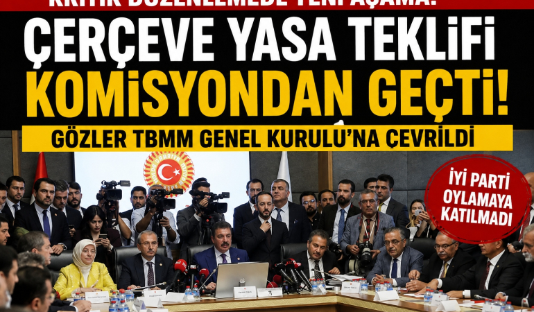 Çerçeve Yasa Teklifi Komisyondan Geçti! Gözler TBMM Genel Kurulu’na Çevrildi