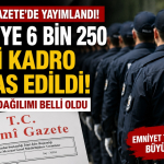 EGM’ye 6 Bin 250 Yeni Kadro İhdas Edildi! Kadro Dağılımı Belli Oldu
