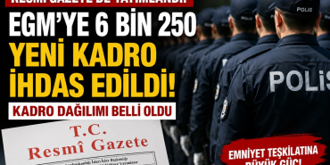 EGM’ye 6 Bin 250 Yeni Kadro İhdas Edildi! Kadro Dağılımı Belli Oldu