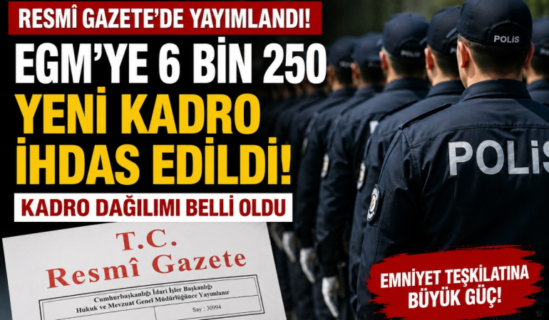 EGM’ye 6 Bin 250 Yeni Kadro İhdas Edildi! Kadro Dağılımı Belli Oldu