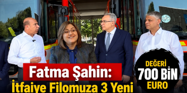 Fatma Şahin_ İtfaiye Filomuza 3 Yeni Araç Daha Kazandırdık! Değeri 700 Bin EURO