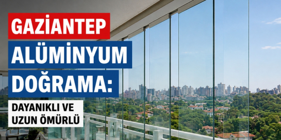 Gaziantep Alüminyum Doğrama_ Dayanıklı ve Uzun Ömürlü
