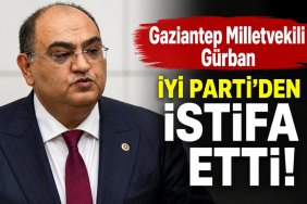 Gaziantep Milletvekili Gürban İYİ Parti’den İstifa Etti!