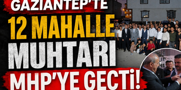 Gaziantep'te 12 Mahalle Muhtarı MHP'ye Geçti