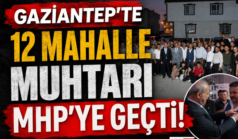 Gaziantep'te 12 Mahalle Muhtarı MHP'ye Geçti