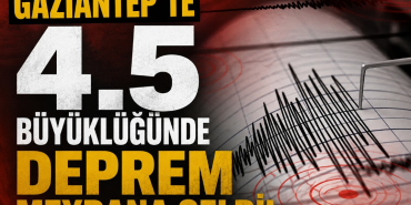 Gaziantep'te 4.5 Büyüklüğünde Deprem Meydana Geldi!
