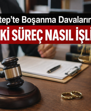 Gaziantep'te Boşanma Davalarında Hukuki Süreç Nasıl İşliyor