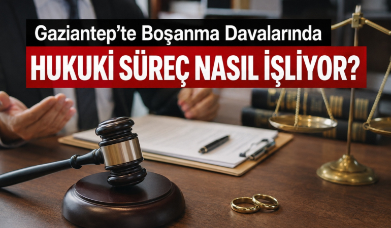 Gaziantep’te Boşanma Davalarında Hukuki Süreç Nasıl İşliyor? Av. Ömer Öğüt Anlattı