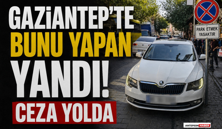 Gaziantep'te Bunu Yapan Yandı! Ceza Yolda