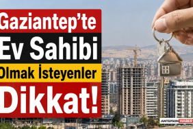 Gaziantep'te Ev Sahibi Olmak İsteyenler Dikkat!