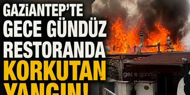Gaziantep’te Gece Gündüz Restoranda Korkutan Yangın!