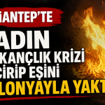 Gaziantep'te Kadın Kıskançlık Krizi Geçirip Eşini Kolonyayla Yaktı!