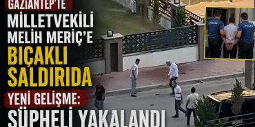 Gaziantep’te Milletvekili Melih Meriç’e Bıçaklı Saldırıda Şüpheli Yakalandı