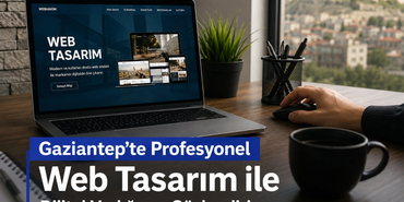 Gaziantep'te Profesyonel Web Tasarım ile Dijital Varlığınızı Güçlendirin