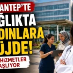 Gaziantep'te Sağlıkta Kadınlara Müjde!