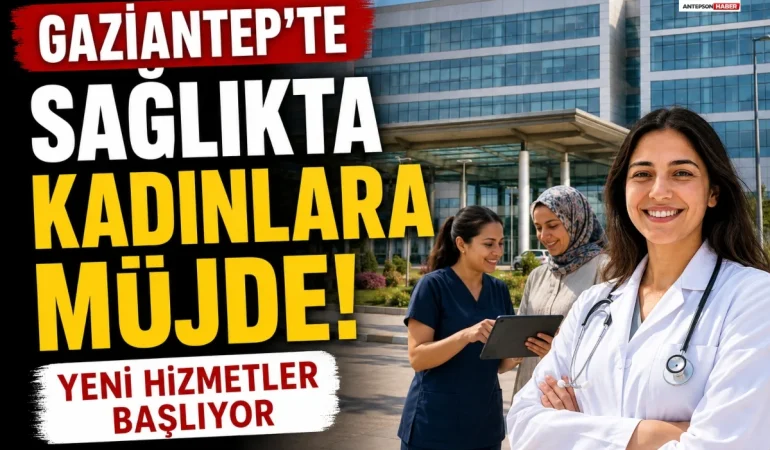 Gaziantep'te Sağlıkta Kadınlara Müjde!