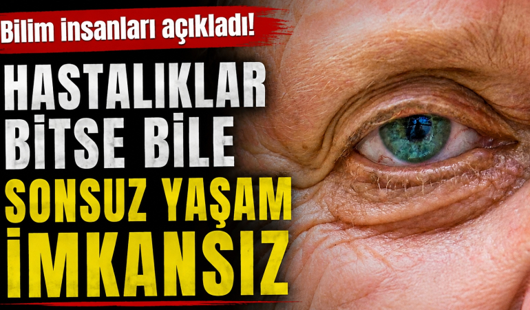 Hastalıklar Bitse Bile Sonsuz Yaşam İmkansız