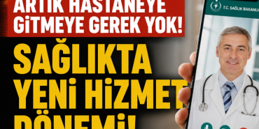 Hastaneye Gitmeye Gerek Yok! Sağlık Hizmeti Dönemi!