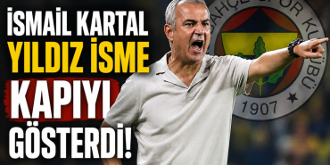 İsmail Kartal Yıldız İsme Kapıyı Gösterdi!