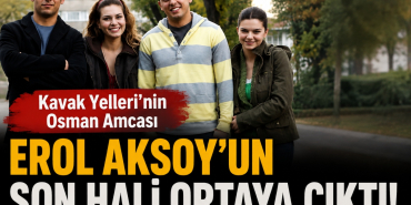 Kavak Yelleri’nin Osman Amcası Erol Aksoy’un Son Hali Ortaya Çıktı!