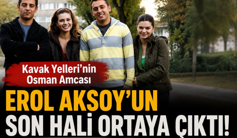 Kavak Yelleri’nin Osman Amcası Erol Aksoy’un Son Hali Ortaya Çıktı!