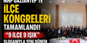 MHP Gaziantep'te İlçe Kongreleri Tamamlandı! _9 İlçe 9 Işık_ Sloganıyla Yeni Dönem