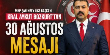 MHP Şahinbey İlçe Başkanı Kral Aykut Bozkurt’tan 30 Ağustos Mesajı